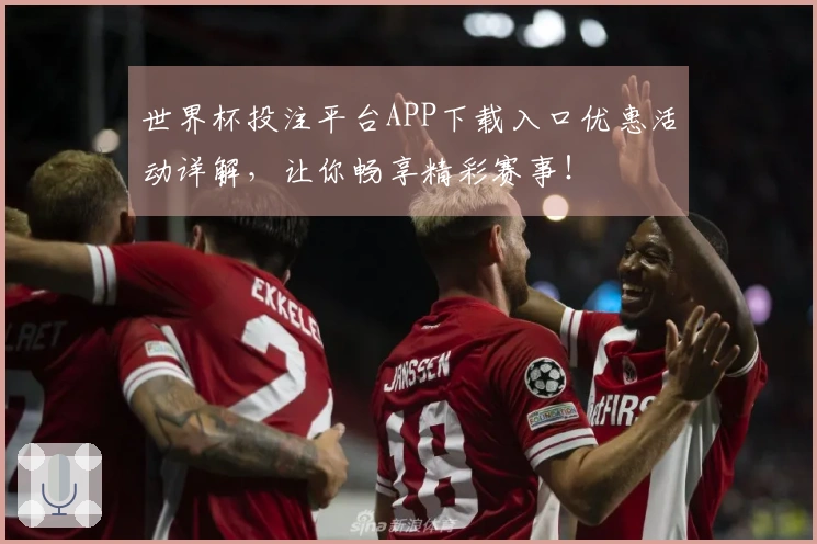 世界杯投注平台APP下载入口优惠活动详解，让你畅享精彩赛事！