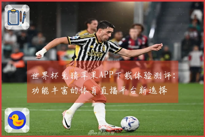 世界杯竞猜苹果APP下载体验测评：功能丰富的体育直播平台新选择