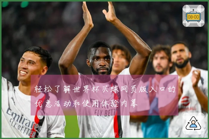 轻松了解世界杯买球网页版入口的优惠活动和使用体验内幕