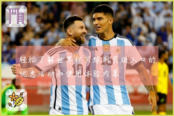 轻松了解世界杯买球网页版入口的优惠活动和使用体验内幕