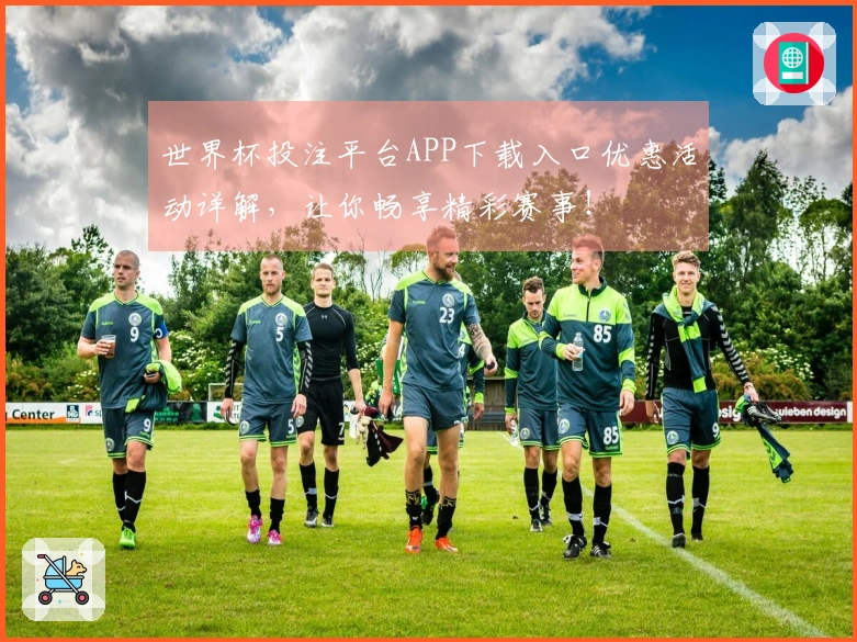 世界杯投注平台APP下载入口优惠活动详解，让你畅享精彩赛事！